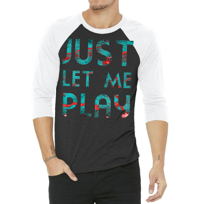 Just Let Me Play My Game For Vedio Games Lovers Games Lovers Ice And F 3/4 Sleeve Shirt | Artistshot