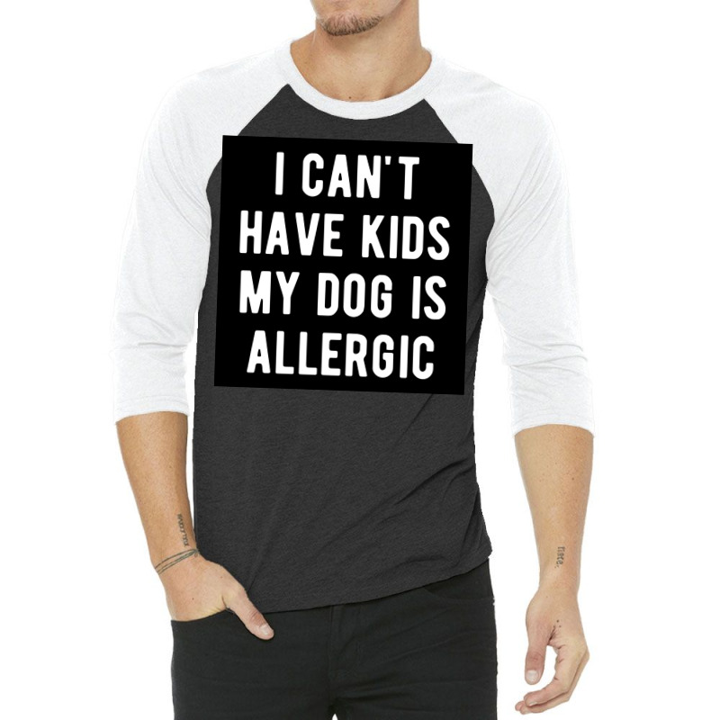 I Canx27t Have Kids My Dog Is Allergic Poster Girl 3/4 Sleeve Shirt | Artistshot