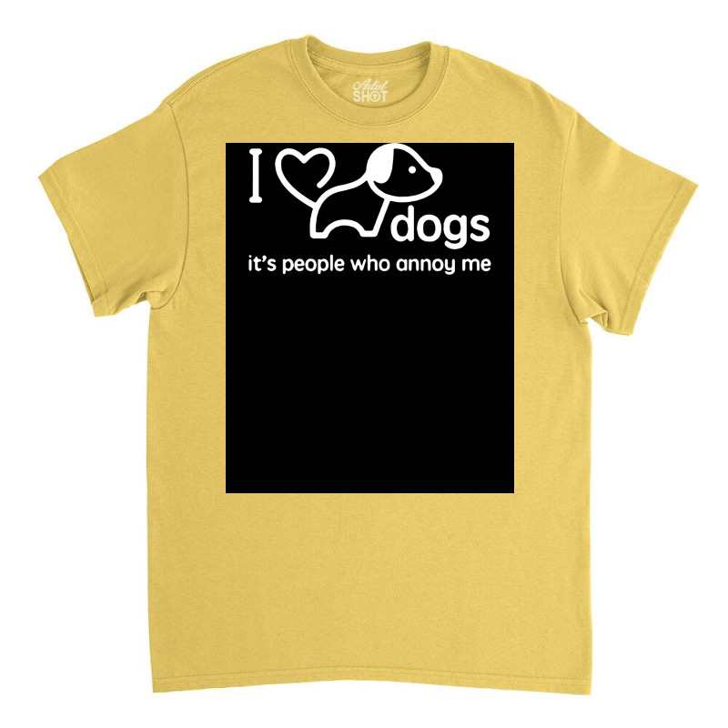 I Love Dogs Itx27s People Who Annoy Me Poster Hippie Classic T-shirt | Artistshot