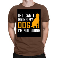 If I Cant Bring My Dog Im Not Going Funny Dog Lover Poster Nostalgia T-shirt | Artistshot