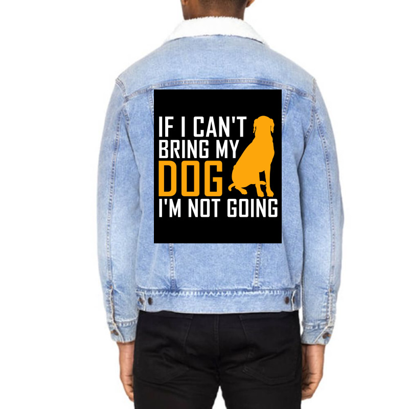 If I Cant Bring My Dog Im Not Going Funny Dog Lover Poster Nostalgia Unisex Sherpa-lined Denim Jacket | Artistshot