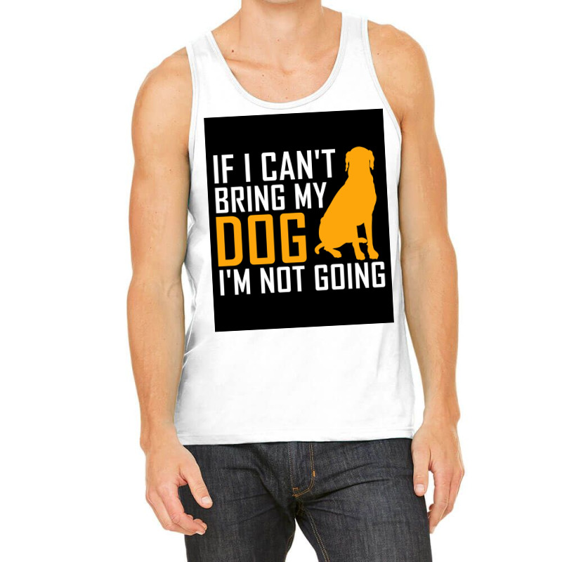 If I Cant Bring My Dog Im Not Going Funny Dog Lover Poster Nostalgia Tank Top | Artistshot