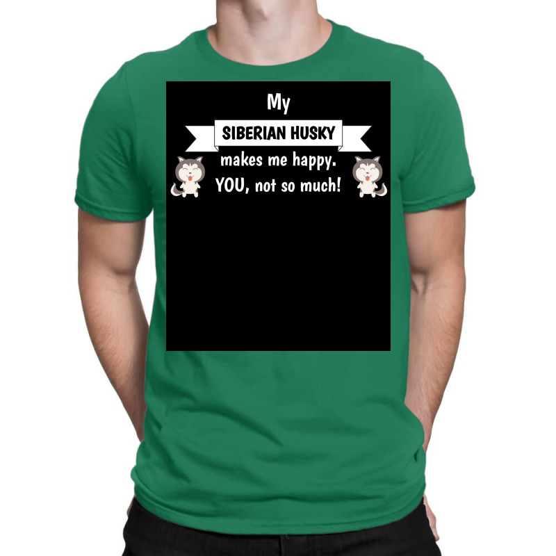 My Siberian Husky Makes Me Happy You Not So Much Funny Gift Idea Poste T-shirt | Artistshot