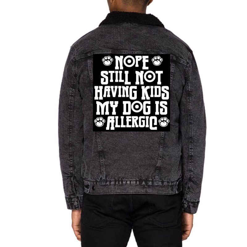 Nope Still Not Having Kids My Dog Is Allergic Poster 80s Unisex Sherpa-Lined Denim Jacket by bebbahctinb | Artistshot