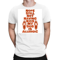 Nope Still Not Having Kids My Dog Is Allergic Poster Trending T-shirt | Artistshot