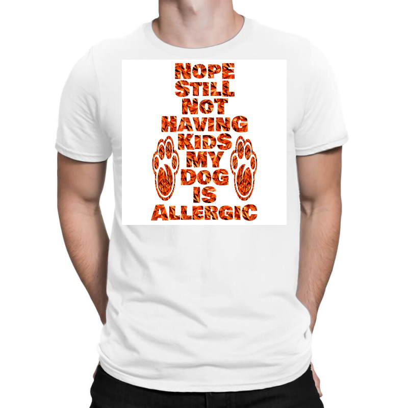 Nope Still Not Having Kids My Dog Is Allergic Poster Trending T-shirt | Artistshot