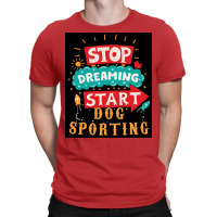 Stop Dreaming Start Dog Sporting Poster Vintage T-shirt | Artistshot