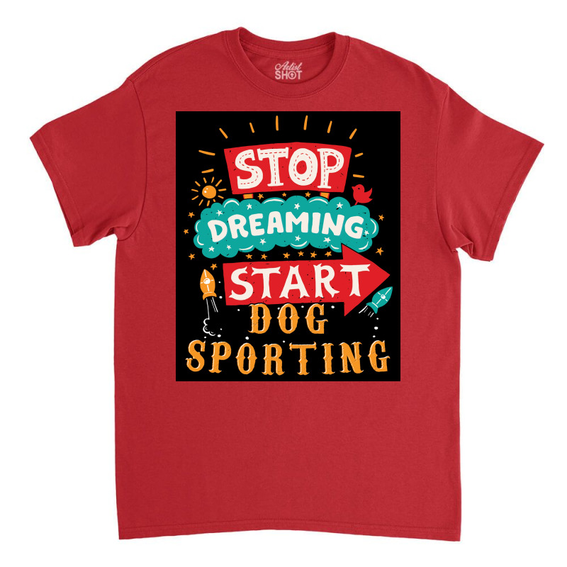 Stop Dreaming Start Dog Sporting Poster Vintage Classic T-shirt | Artistshot