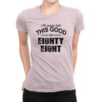 Not Everyone Looks This Good At Eighty Eight Ladies Fitted T-shirt | Artistshot