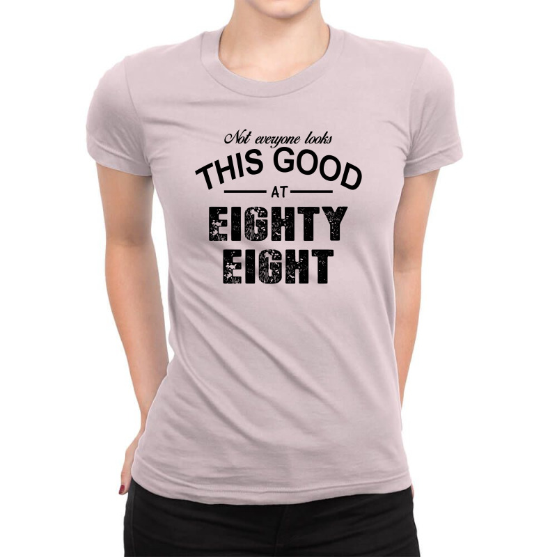 Not Everyone Looks This Good At Eighty Eight Ladies Fitted T-Shirt by killakam | Artistshot