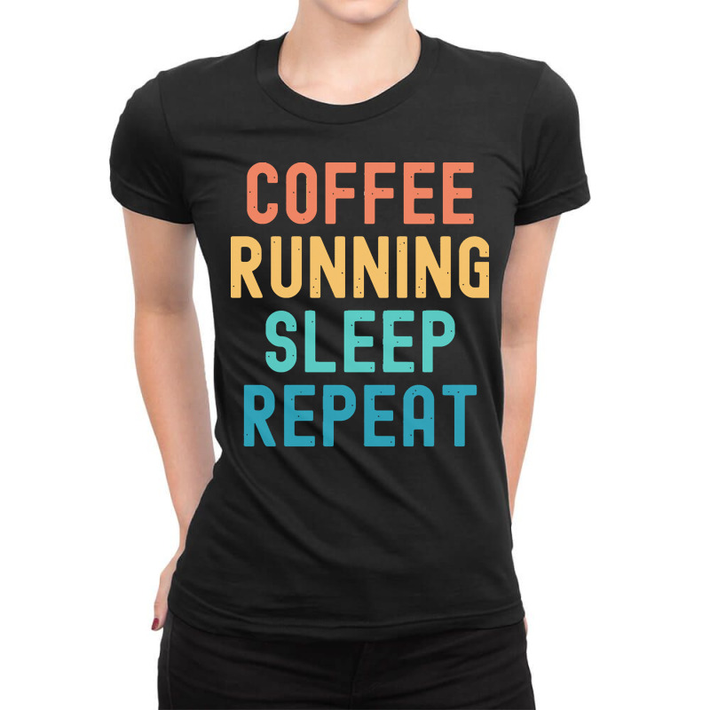 Coffee Running Sleep Repeat T  Shirt Coffee Running Sleep Repeat   Fun Ladies Fitted T-Shirt by bartellkeenan425 | Artistshot