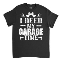 Car Enthusiast Mechanic I Need My Garage Time Premium T Shirt Classic T-shirt | Artistshot