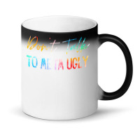 Dont Talk To Me Im Ugly T  Shirtdon't Talk To Me Im Ugly   Funny Sarca Magic Mug | Artistshot