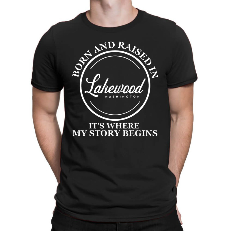 Born And Raised In Lakewood Washington It s Where My Story Begins T shirt. By Artistshot