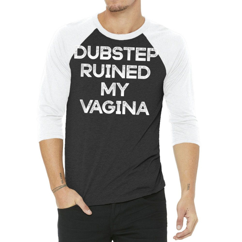 Dubstep Ruined My Vagina Funny Rave Festival Costume Gift T Shirt 3/4 Sleeve Shirt | Artistshot