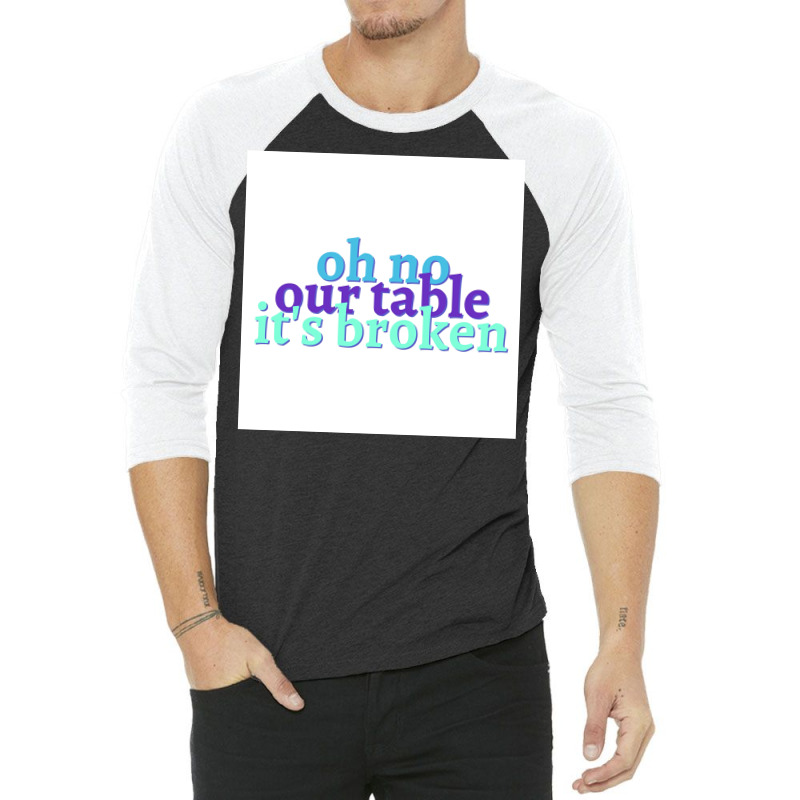 Oh No Our Table Its Broken Poster Summer 3/4 Sleeve Shirt | Artistshot