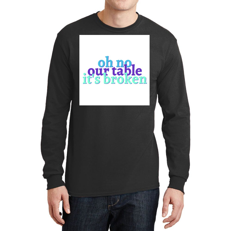 Oh No Our Table Its Broken Poster Summer Long Sleeve Shirts | Artistshot