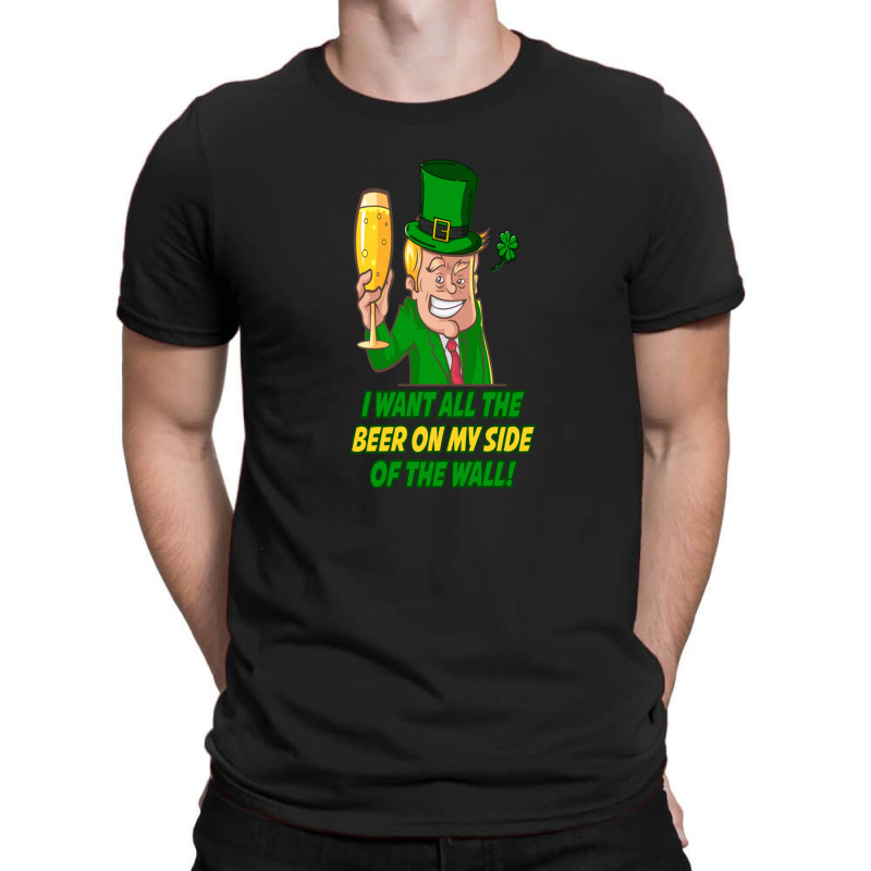 Trump St. Patrick's  Day I Want All The Beer On My Side Of The Wall T-shirt | Artistshot