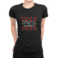 Pedophiles Are The Real Pandemic Ladies Fitted T-shirt | Artistshot