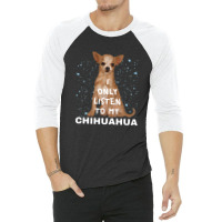 I Only Listen To My Chihuahua Cute Funny Dog Lovers 3/4 Sleeve Shirt | Artistshot