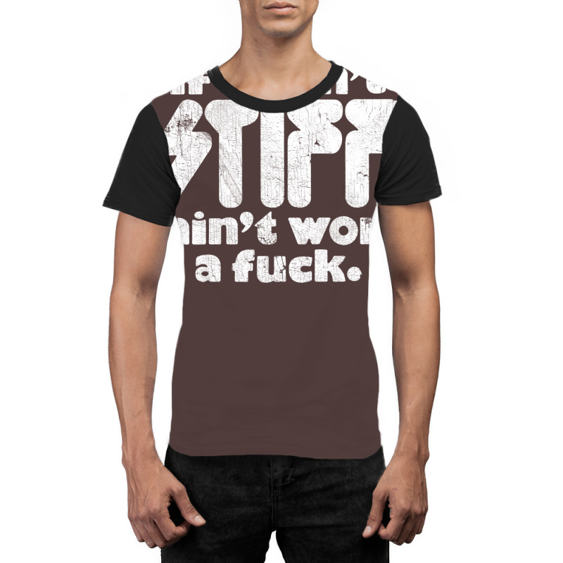 If It Ain't Stiff, It Ain't Worth A Fuck Graphic T-shirt | Artistshot