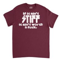 If It Ain't Stiff, It Ain't Worth A Fuck Classic T-shirt | Artistshot