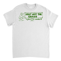 Keep Off The Grass   I Plan To Smoke It Classic T-shirt | Artistshot