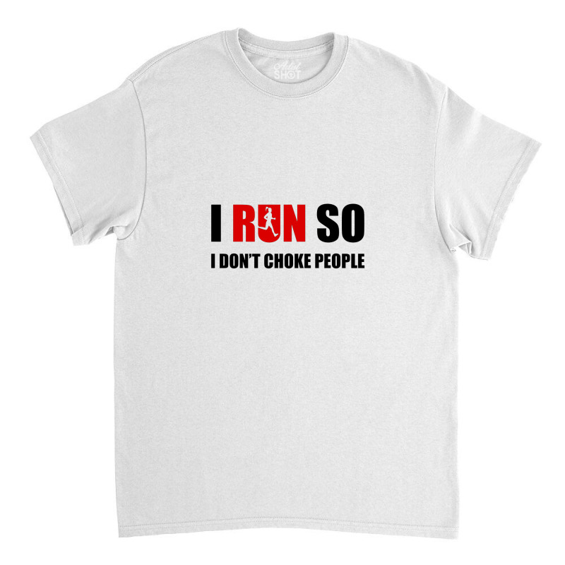 I Run So I Don't Choke People2 Classic T-shirt by Cypryanus | Artistshot