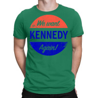 We Want Kennedy Again T-shirt | Artistshot