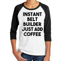 Instant Belt Builder Just Add Coffee Youth 3/4 Sleeve | Artistshot