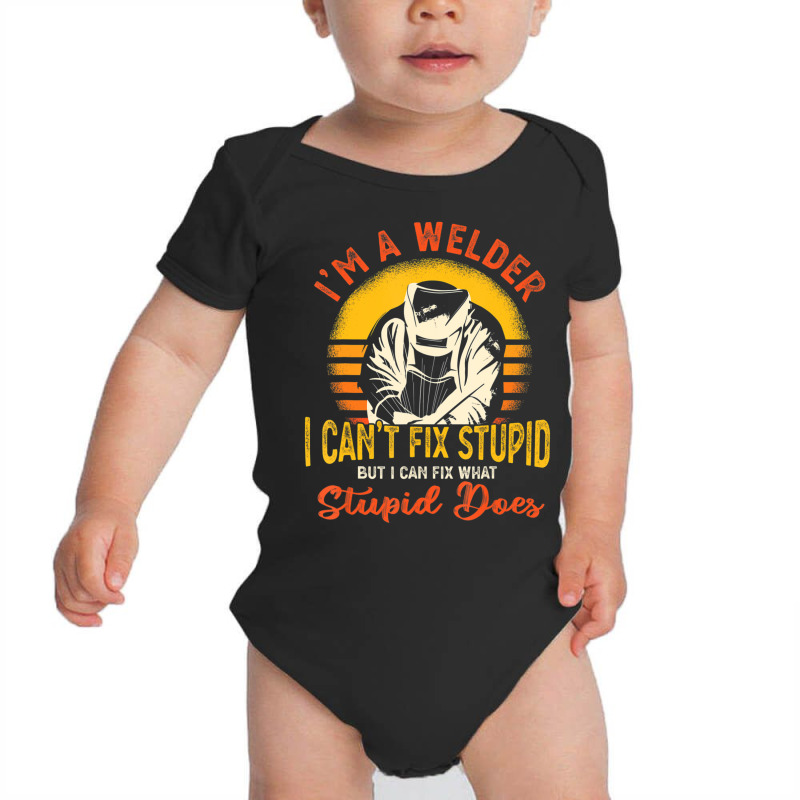 Limited Edition I'm A Welder I Can't Fix Stupid Sarcasm Humor Welding Baby Bodysuit | Artistshot