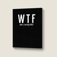 Wtf Who Turning Fifty 50 Years Old Funny 50th Birthday Portrait Canvas Print | Artistshot