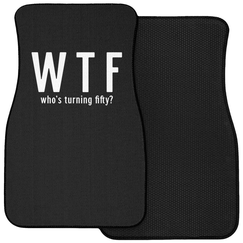 Wtf Who Turning Fifty 50 Years Old Funny 50th Birthday Front Car Mat | Artistshot