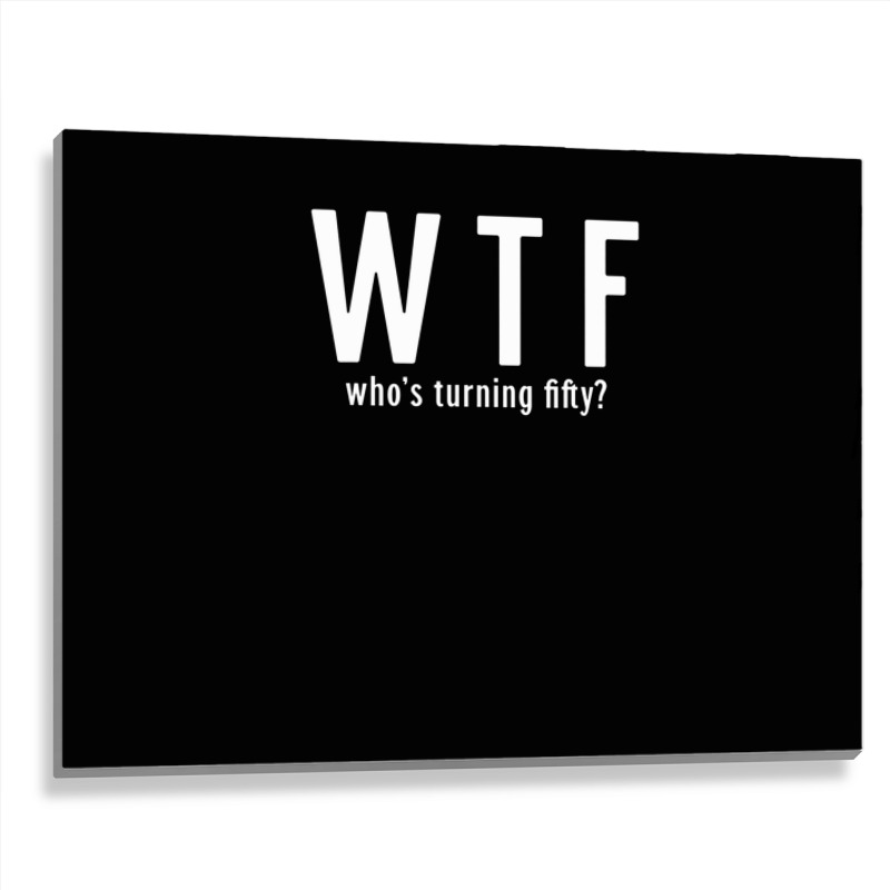 Wtf Who Turning Fifty 50 Years Old Funny 50th Birthday Metal Print Horizontal | Artistshot