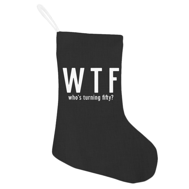 Wtf Who Turning Fifty 50 Years Old Funny 50th Birthday Holiday Stocking | Artistshot