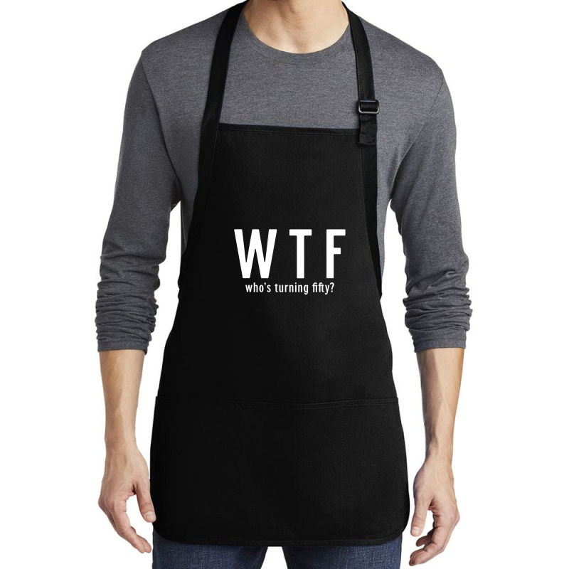 Wtf Who Turning Fifty 50 Years Old Funny 50th Birthday Medium-length Apron | Artistshot