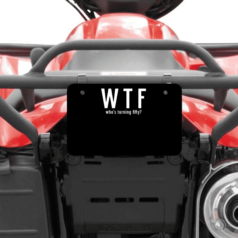 Wtf Who Turning Fifty 50 Years Old Funny 50th Birthday Atv License Plate | Artistshot