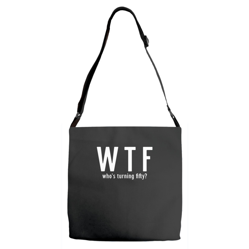 Wtf Who Turning Fifty 50 Years Old Funny 50th Birthday Adjustable Strap Totes | Artistshot