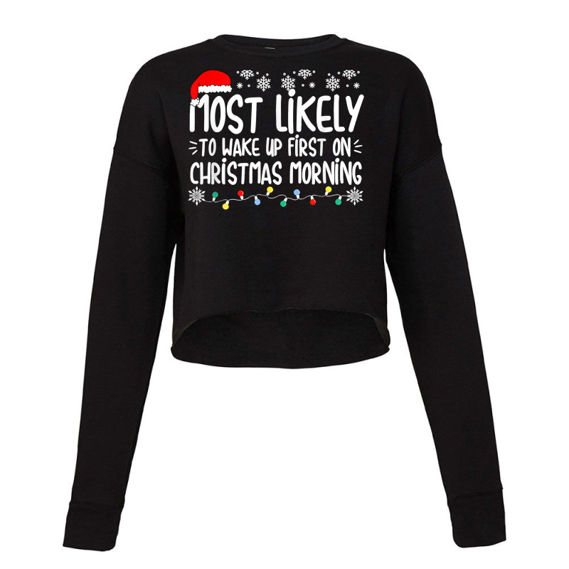 Most Likely To Wake Up First On Christmas Morning Xmas Light T Shirt Cropped Sweater by gehnhe | Artistshot