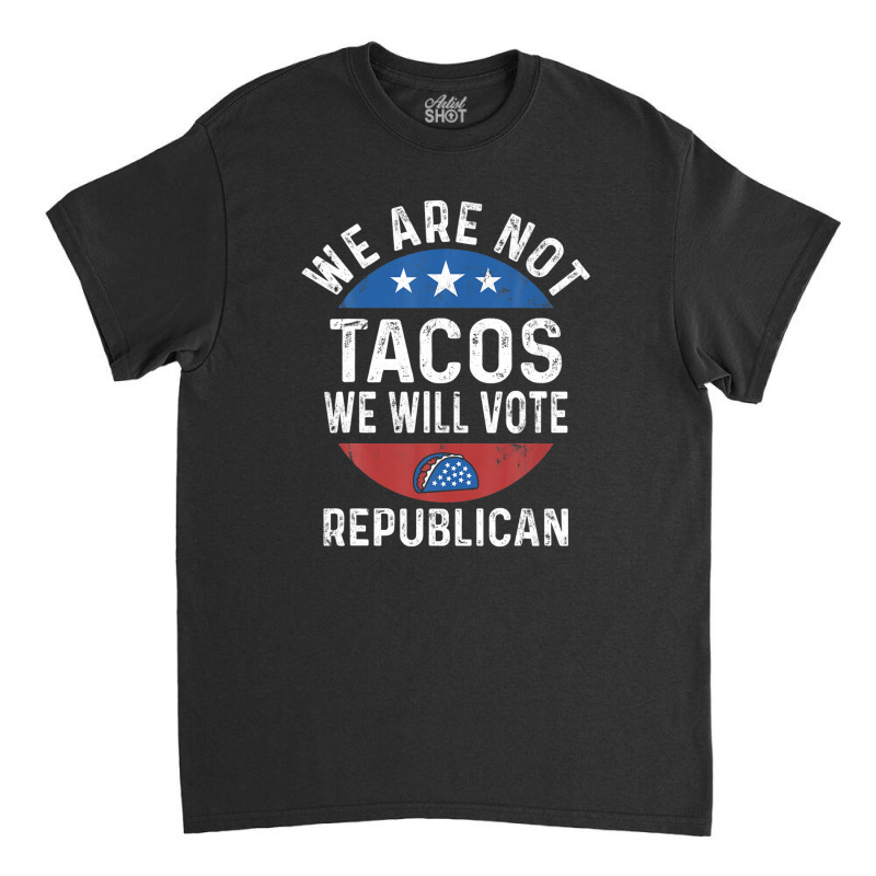 We Are Not Tacos Will Vote Republican Biden Breakfast Tacos Classic T-shirt | Artistshot