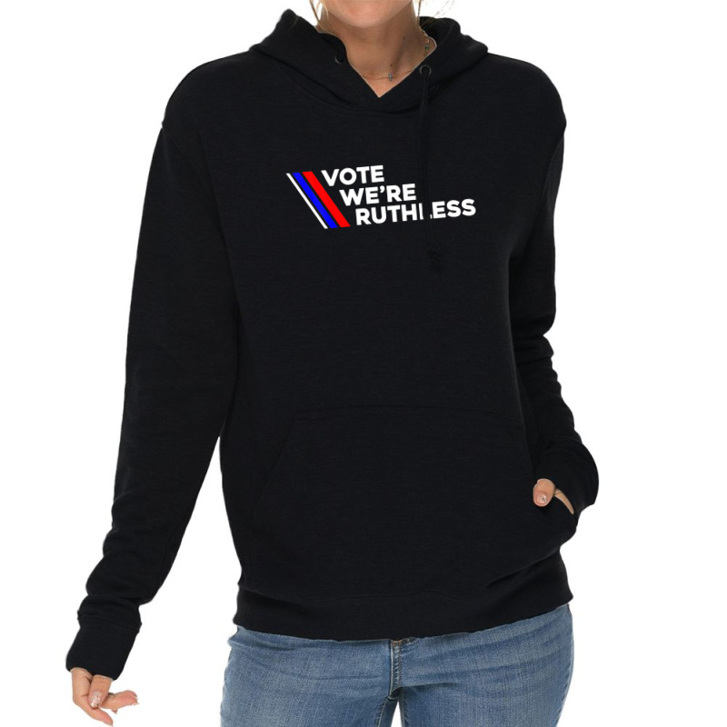 Vote We Re Ruthless Shirt Vote We Are Ruthless Lightweight Hoodie | Artistshot