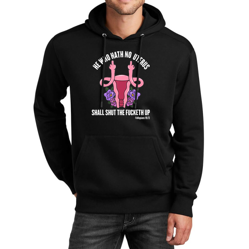 He Who Hath No Uterus Should Stfu Shirt He Who Hath Uterus Unisex Hoodie | Artistshot