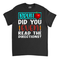 Bruh Did You Even Read The Directions Funny Teacher Sweatshirt Classic T-shirt | Artistshot