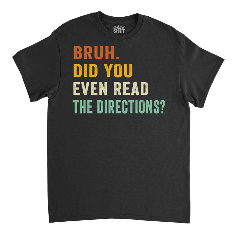 Bruh. Did You Even Read The Directions Retro Vintage Funny T Shirt Classic T-shirt | Artistshot