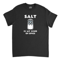 Salt Is My Kind Of Spice Classic T-shirt | Artistshot