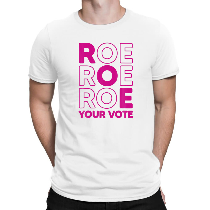 Roe Roe Roe Your Vote T-shirt | Artistshot