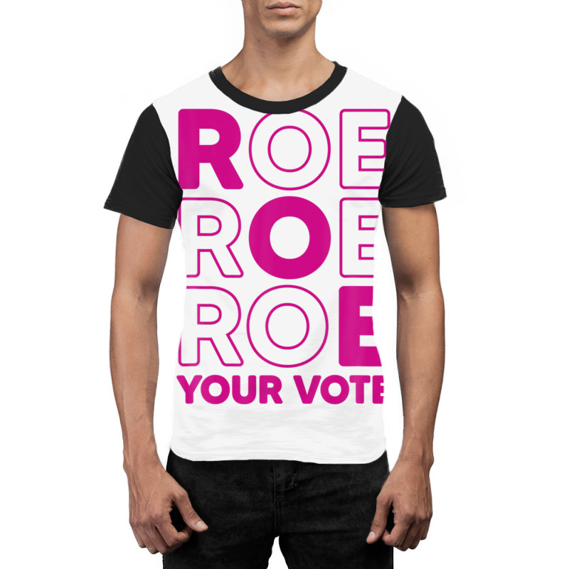 Roe Roe Roe Your Vote Graphic T-shirt | Artistshot