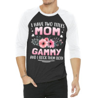 Family 365 I Have Two Titles Mom   Gammy Mothers Day Gifts 3/4 Sleeve Shirt | Artistshot