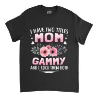 Family 365 I Have Two Titles Mom   Gammy Mothers Day Gifts Classic T-shirt | Artistshot