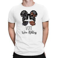 Vote We Re Ruthless Shirt Vote We Are Ruthless T-shirt | Artistshot